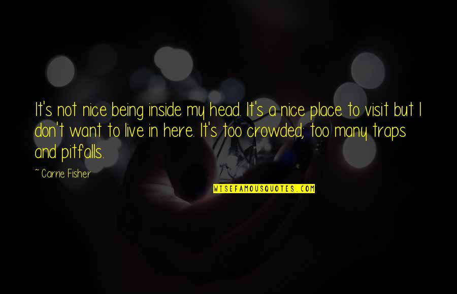 Filipino Literature Quotes By Carrie Fisher: It's not nice being inside my head. It's