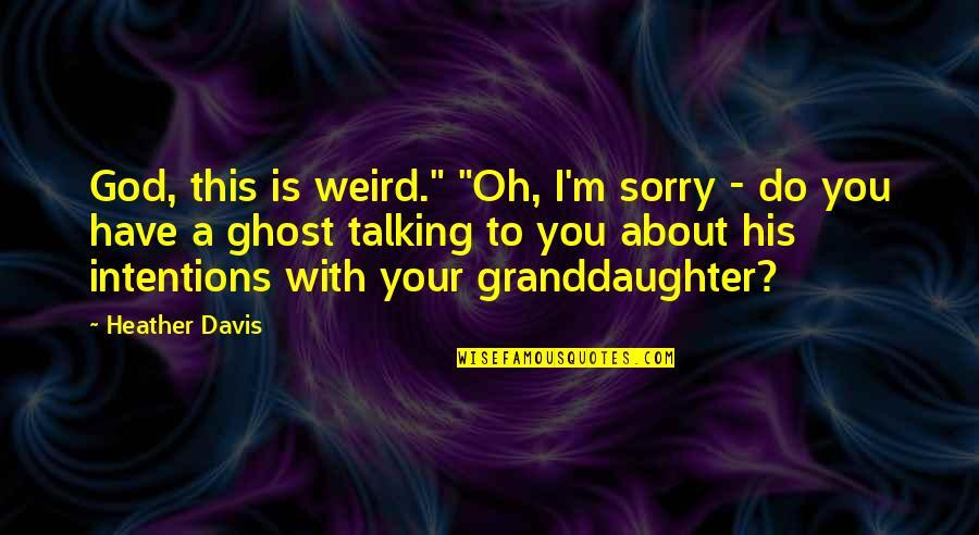 Filipino Literature Quotes By Heather Davis: God, this is weird." "Oh, I'm sorry -