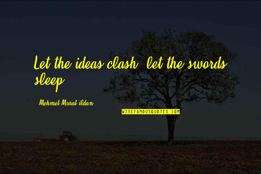 Filipino Literature Quotes By Mehmet Murat Ildan: Let the ideas clash, let the swords sleep!