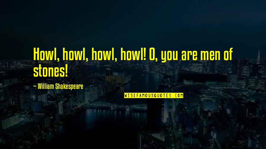 Filipino Love Quotes By William Shakespeare: Howl, howl, howl, howl! O, you are men