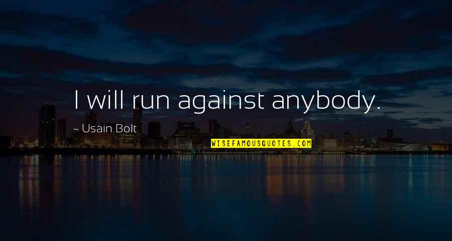 Filipino Nationalistic Quotes By Usain Bolt: I will run against anybody.
