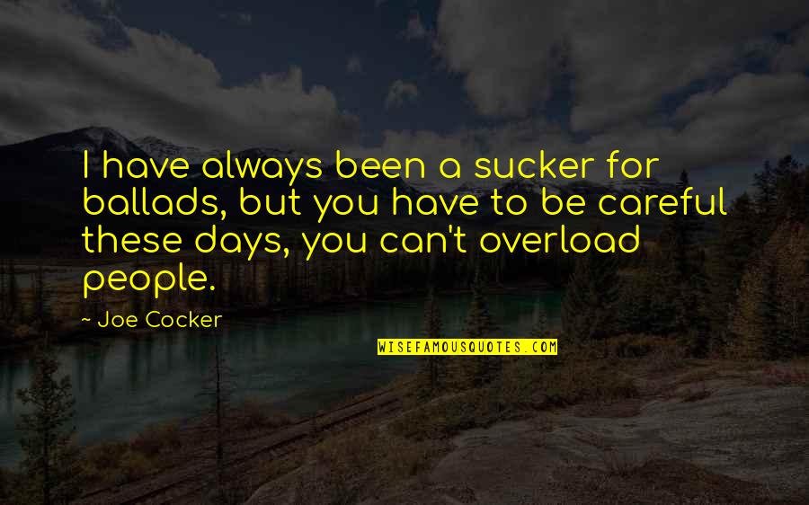 Filipino Reader Quotes By Joe Cocker: I have always been a sucker for ballads,