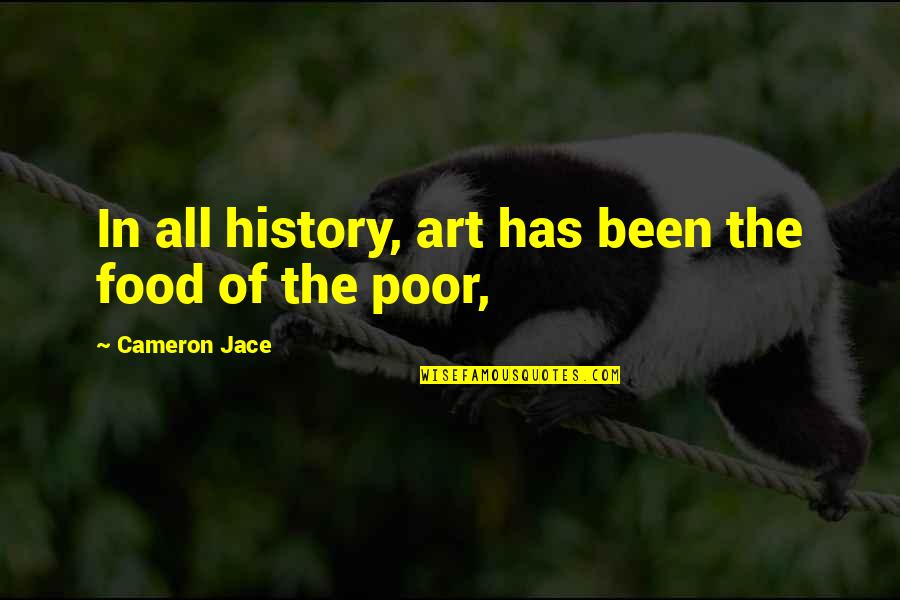 Filipino Short Funny Quotes By Cameron Jace: In all history, art has been the food Filipino Short Funny Quotes By Cameron Jace: In all history, art has been the food