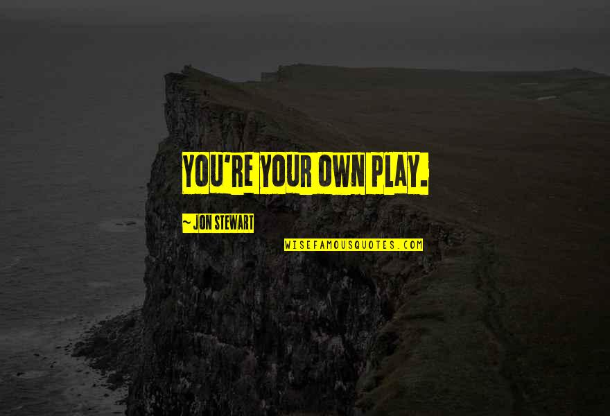Filipino Wika Ng Pagkakaisa Quotes By Jon Stewart: You're your own play. Filipino Wika Ng Pagkakaisa Quotes By Jon Stewart: You're your own play.
