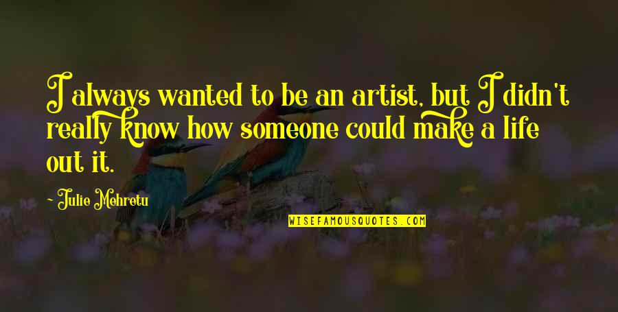 Filipino Wika Ng Pambansang Kaunlaran Quotes By Julie Mehretu: I always wanted to be an artist, but Filipino Wika Ng Pambansang Kaunlaran Quotes By Julie Mehretu: I always wanted to be an artist, but