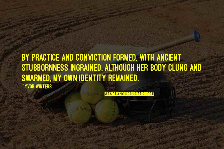 Filipino Workers Quotes By Yvor Winters: By practice and conviction formed, With ancient stubbornness Filipino Workers Quotes By Yvor Winters: By practice and conviction formed, With ancient stubbornness