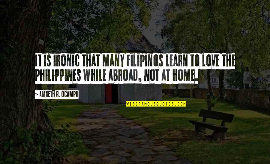 Filipinos Love Quotes By Ambeth R. Ocampo: It is ironic that many Filipinos learn to
