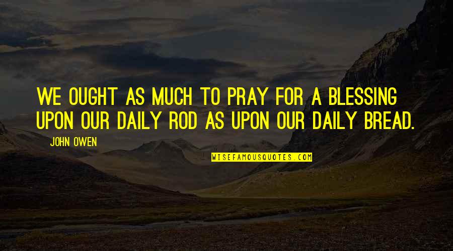 Filipova 2 Quotes By John Owen: We ought as much to pray for a