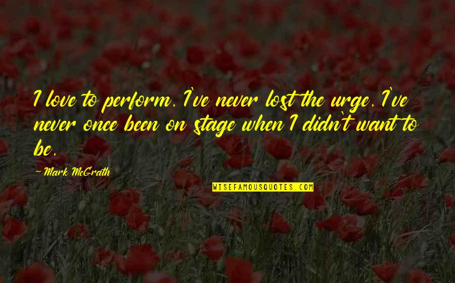 Filipova 2 Quotes By Mark McGrath: I love to perform. I've never lost the Filipova 2 Quotes By Mark McGrath: I love to perform. I've never lost the