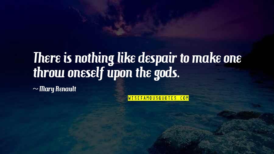 Filipova 2013 Quotes By Mary Renault: There is nothing like despair to make one