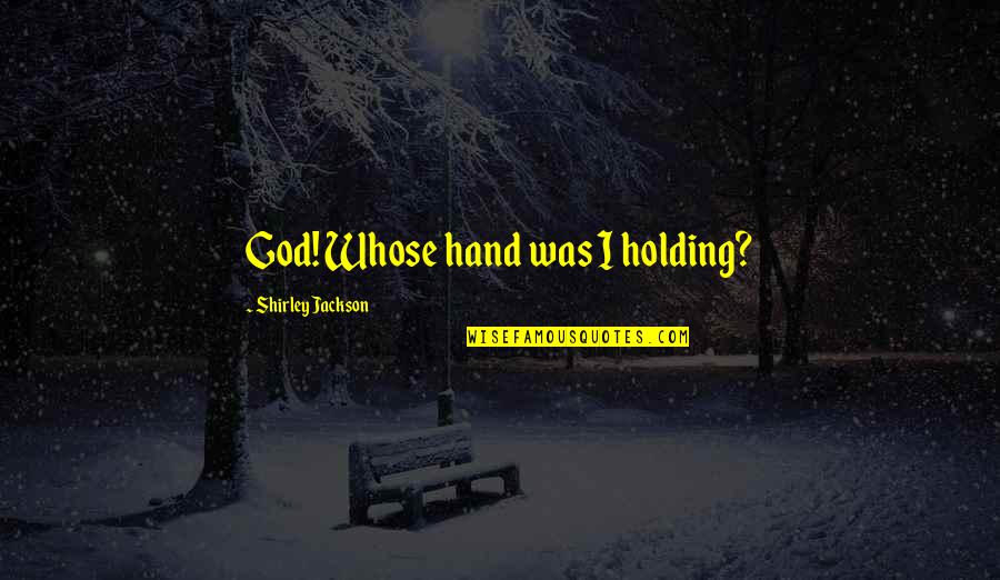 Filipova Koncert Quotes By Shirley Jackson: God! Whose hand was I holding? Filipova Koncert Quotes By Shirley Jackson: God! Whose hand was I holding?