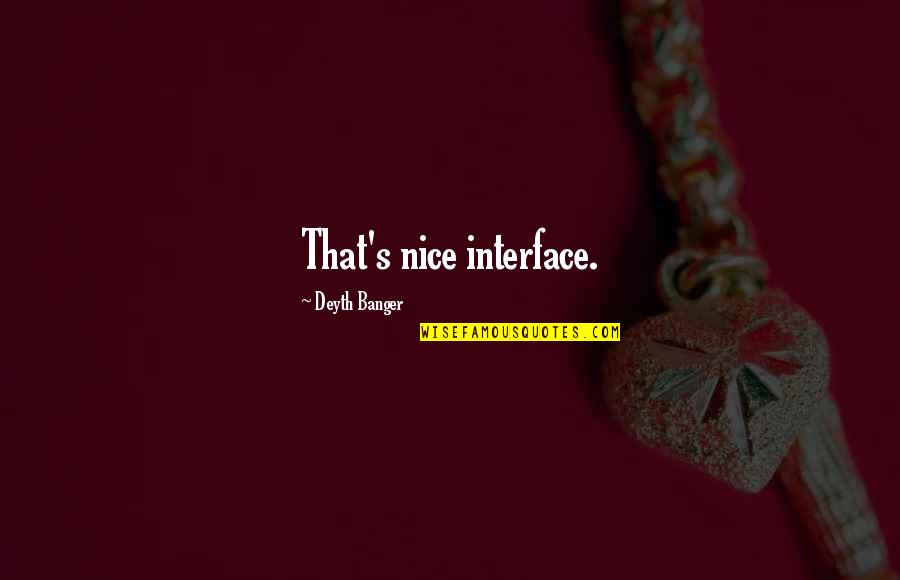 Filipova Quotes By Deyth Banger: That's nice interface. Filipova Quotes By Deyth Banger: That's nice interface.