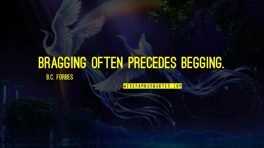 Filipovic Quotes By B.C. Forbes: Bragging often precedes begging.