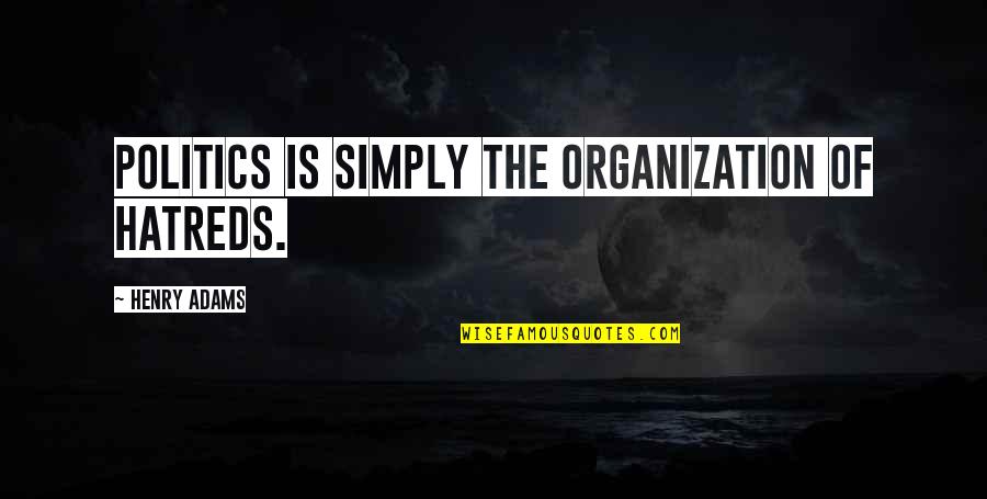 Filipovice Quotes By Henry Adams: Politics is simply the organization of hatreds.