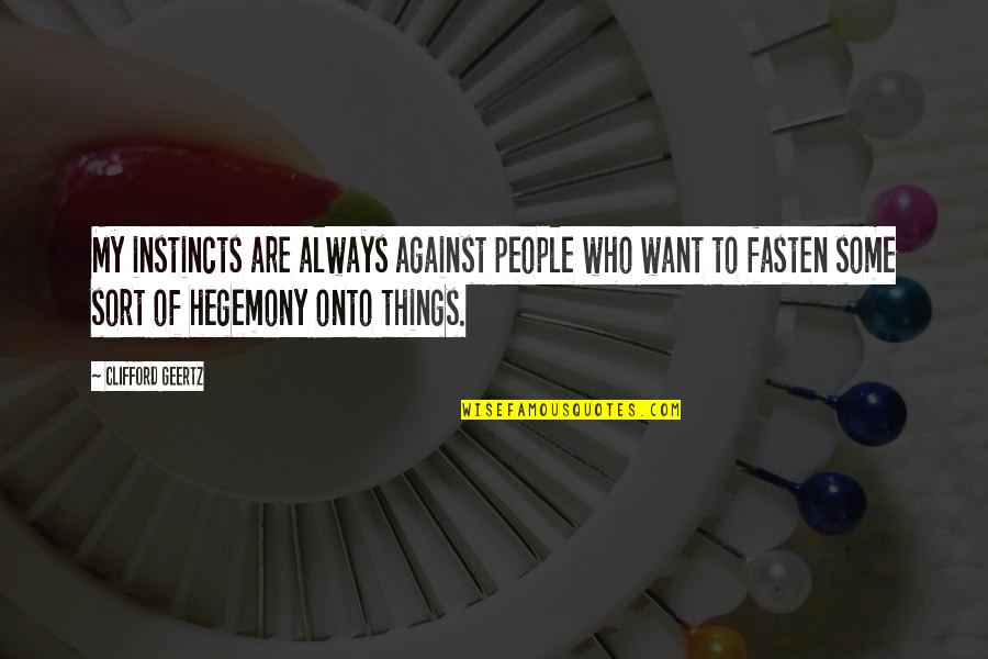 Filipovsky Quotes By Clifford Geertz: My instincts are always against people who want Filipovsky Quotes By Clifford Geertz: My instincts are always against people who want