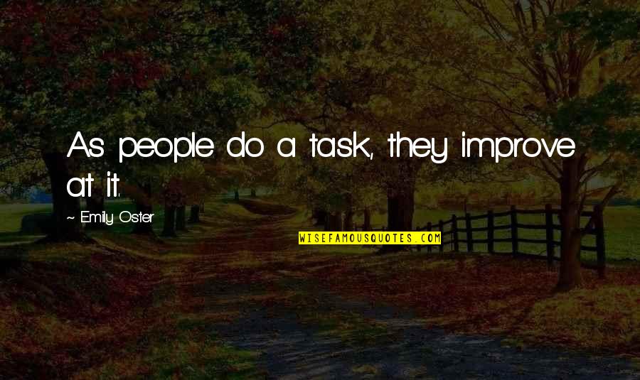 Filipowich Seymour Quotes By Emily Oster: As people do a task, they improve at Filipowich Seymour Quotes By Emily Oster: As people do a task, they improve at