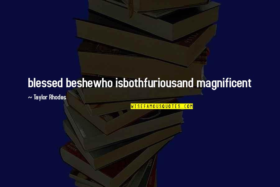 Filipowicz Krak W Quotes By Taylor Rhodes: blessed beshewho isbothfuriousand magnificent Filipowicz Krak W Quotes By Taylor Rhodes: blessed beshewho isbothfuriousand magnificent