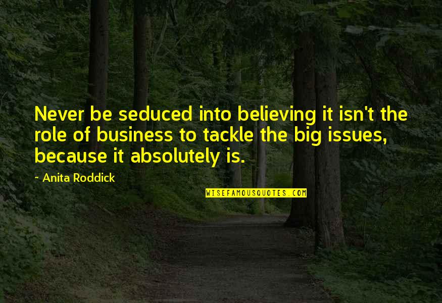 Filippa K Online Quotes By Anita Roddick: Never be seduced into believing it isn't the Filippa K Online Quotes By Anita Roddick: Never be seduced into believing it isn't the