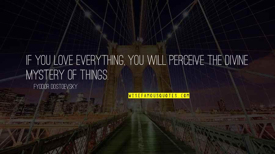 Filippenko Alex Quotes By Fyodor Dostoevsky: If you love everything, you will perceive the