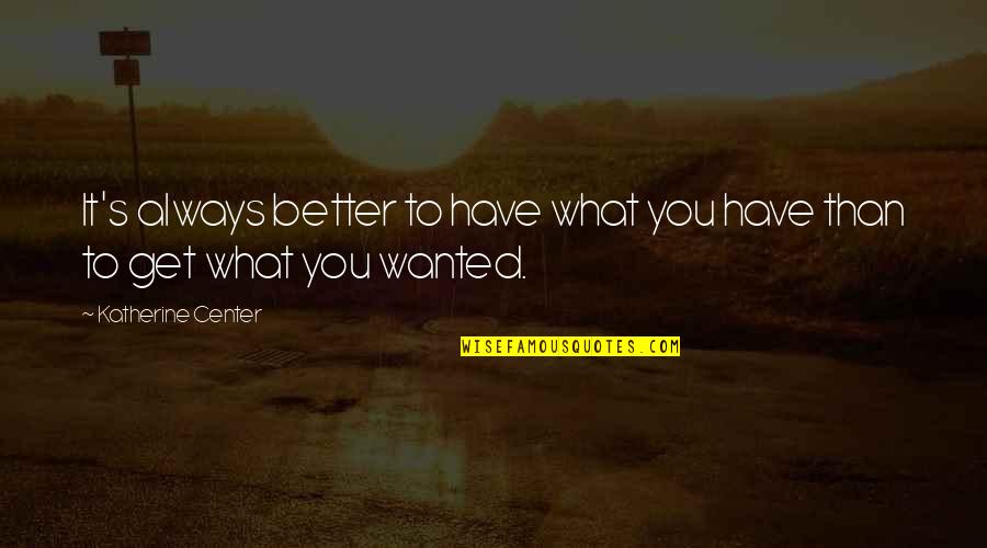 Filippinene Quotes By Katherine Center: It's always better to have what you have Filippinene Quotes By Katherine Center: It's always better to have what you have