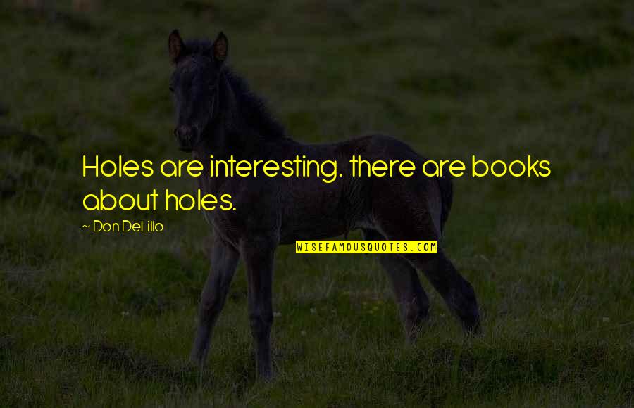 Filippino Lippi Quotes By Don DeLillo: Holes are interesting. there are books about holes.