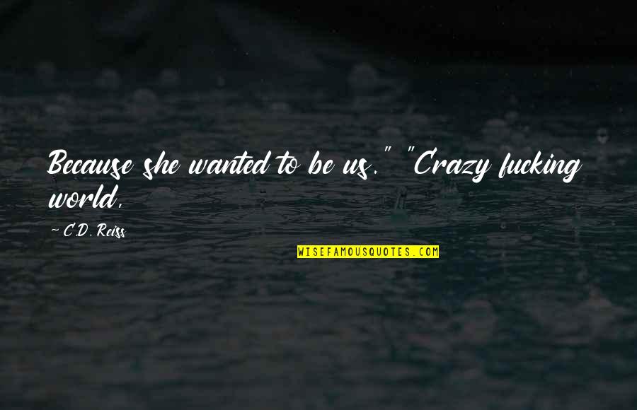 Filippis San Diego Quotes By C.D. Reiss: Because she wanted to be us." "Crazy fucking Filippis San Diego Quotes By C.D. Reiss: Because she wanted to be us." "Crazy fucking