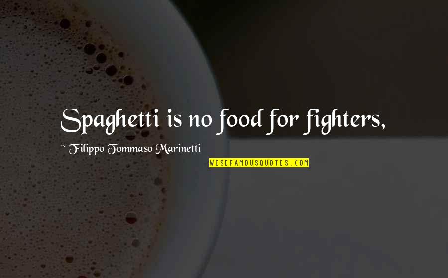 Filippo Marinetti Quotes By Filippo Tommaso Marinetti: Spaghetti is no food for fighters,