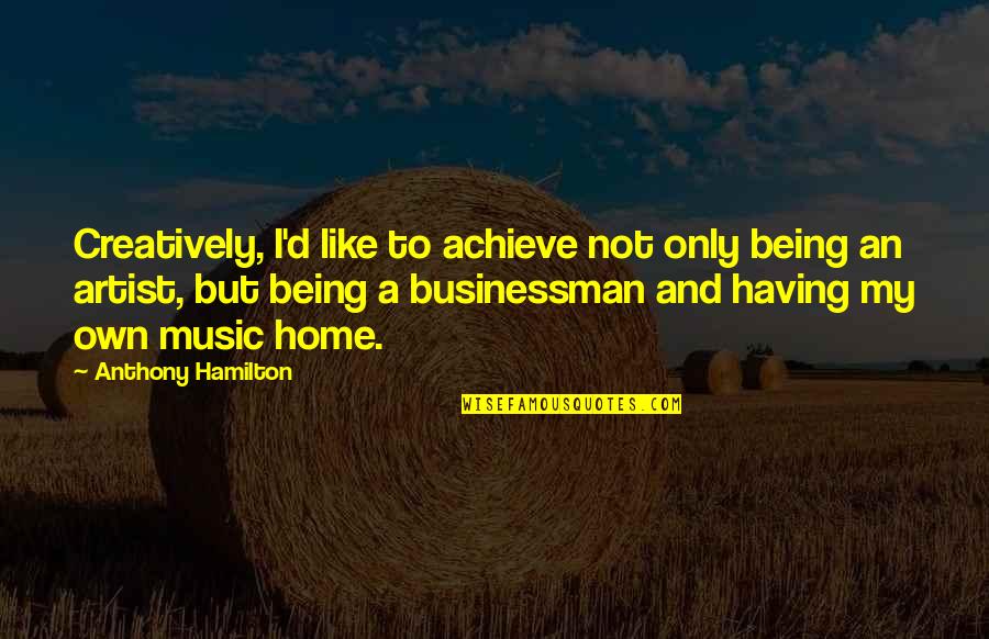 Filippo Neri Quotes By Anthony Hamilton: Creatively, I'd like to achieve not only being Filippo Neri Quotes By Anthony Hamilton: Creatively, I'd like to achieve not only being