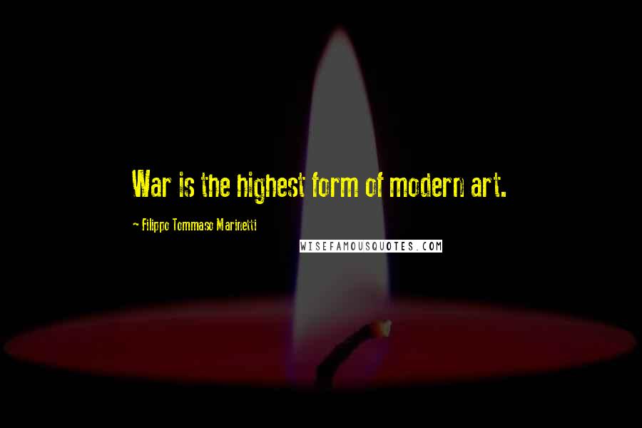 Filippo Tommaso Marinetti quotes: War is the highest form of modern art.