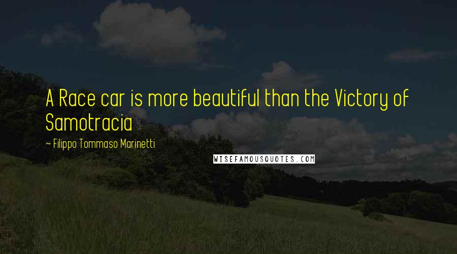 Filippo Tommaso Marinetti quotes: A Race car is more beautiful than the Victory of Samotracia