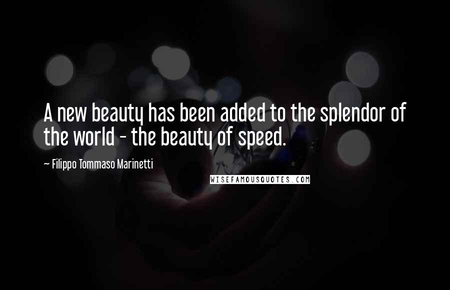 Filippo Tommaso Marinetti quotes: A new beauty has been added to the splendor of the world - the beauty of speed.