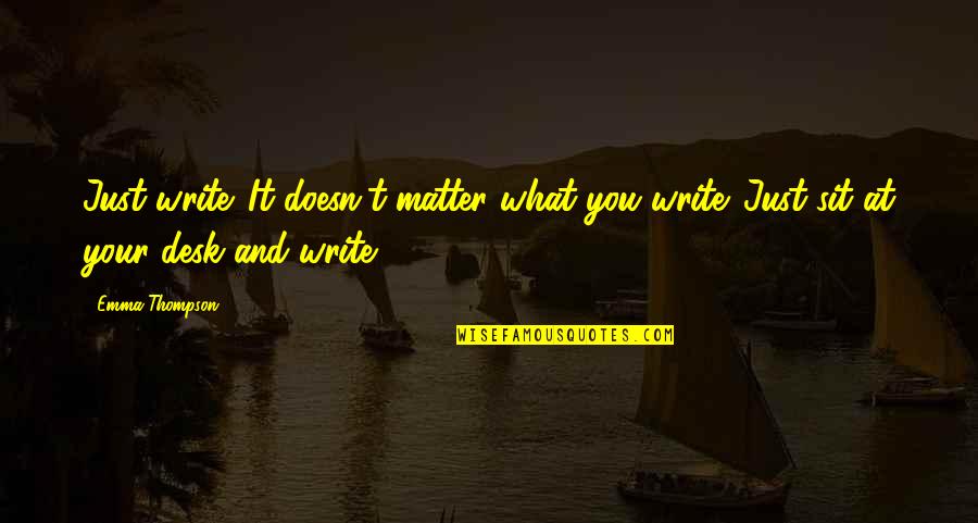 Filippone Electric Quotes By Emma Thompson: Just write. It doesn't matter what you write.
