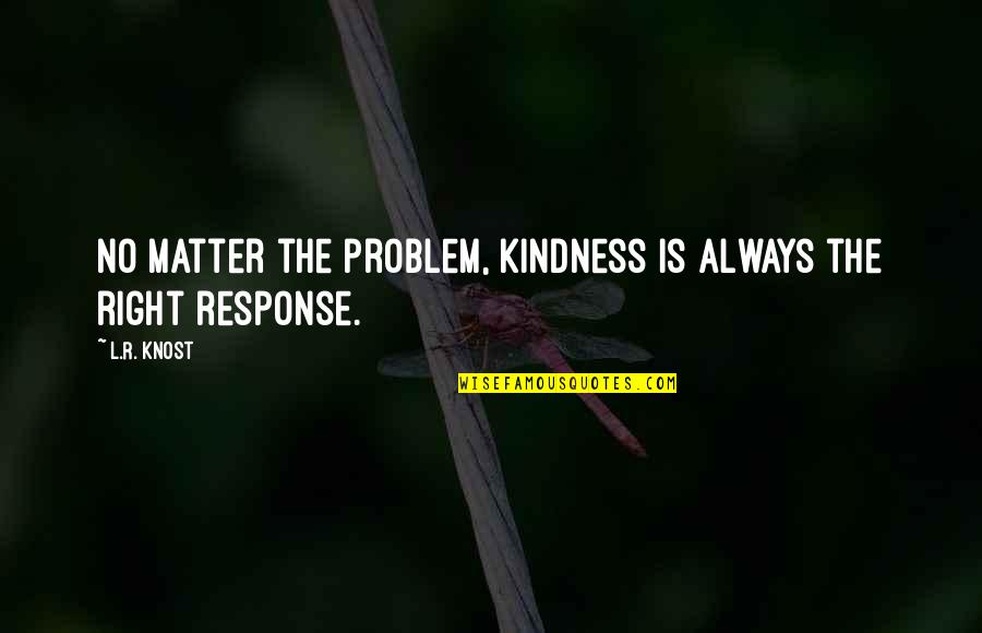 Filippone Winery Quotes By L.R. Knost: No matter the problem, kindness is always the