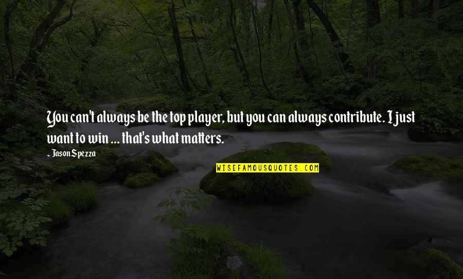 Filippos Kodellas Quotes By Jason Spezza: You can't always be the top player, but Filippos Kodellas Quotes By Jason Spezza: You can't always be the top player, but