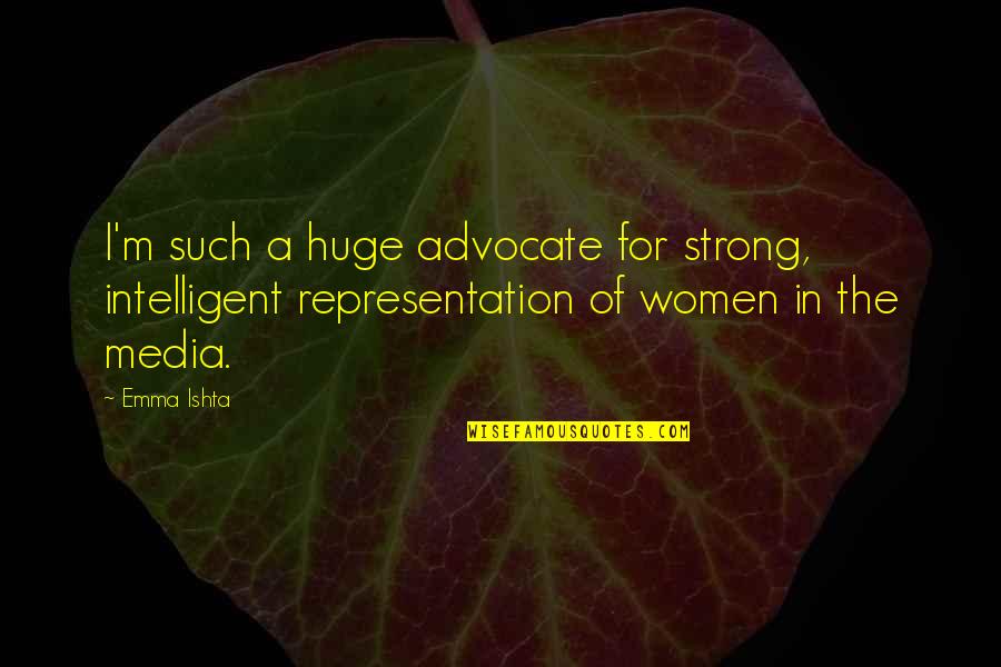 Filippovvma Quotes By Emma Ishta: I'm such a huge advocate for strong, intelligent