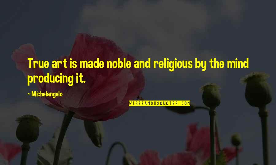 Filipskirken Quotes By Michelangelo: True art is made noble and religious by