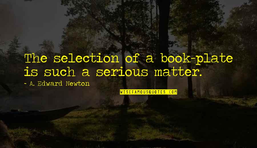 Filipucci Juweliers Quotes By A. Edward Newton: The selection of a book-plate is such a Filipucci Juweliers Quotes By A. Edward Newton: The selection of a book-plate is such a