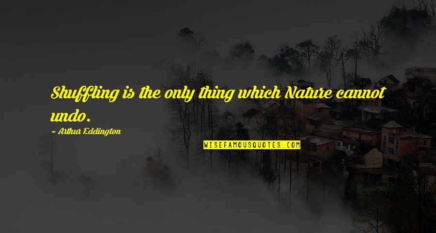 Filipucci Juweliers Quotes By Arthur Eddington: Shuffling is the only thing which Nature cannot Filipucci Juweliers Quotes By Arthur Eddington: Shuffling is the only thing which Nature cannot