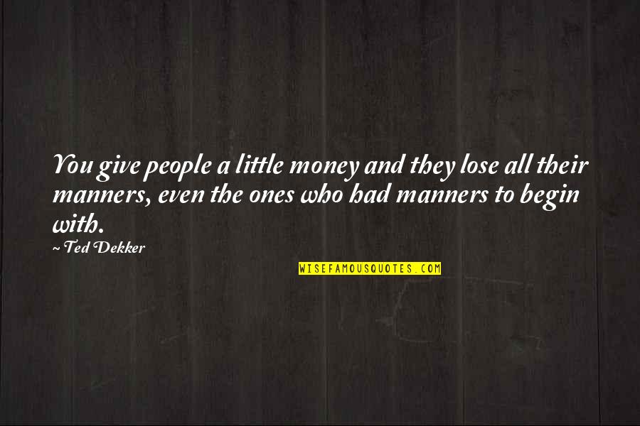 Filistei Sansone Quotes By Ted Dekker: You give people a little money and they Filistei Sansone Quotes By Ted Dekker: You give people a little money and they