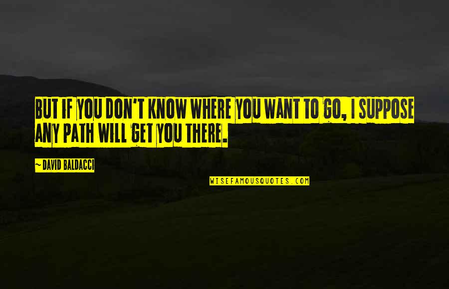 Filisteos De Donde Quotes By David Baldacci: But if you don't know where you want