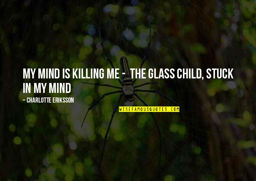 Filisteos Quotes By Charlotte Eriksson: My mind is killing me - The Glass