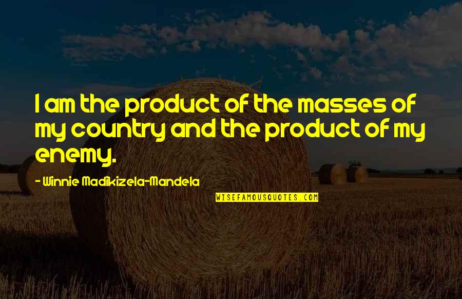 Filisteos Quotes By Winnie Madikizela-Mandela: I am the product of the masses of