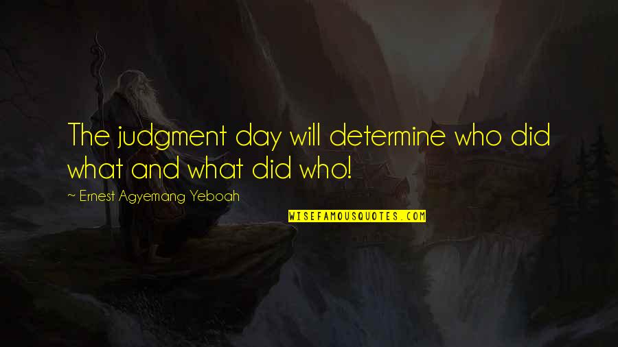 Filitsa Bender Quotes By Ernest Agyemang Yeboah: The judgment day will determine who did what