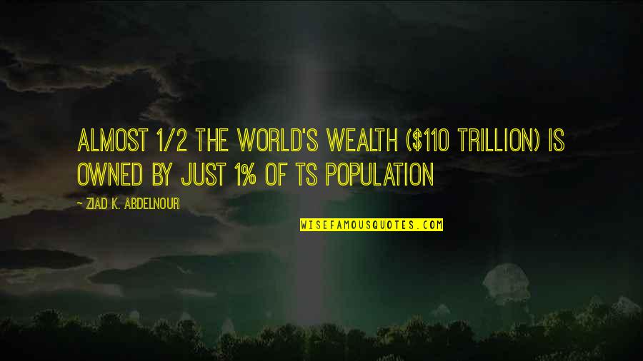 Filking Quotes By Ziad K. Abdelnour: Almost 1/2 the world's wealth ($110 trillion) is