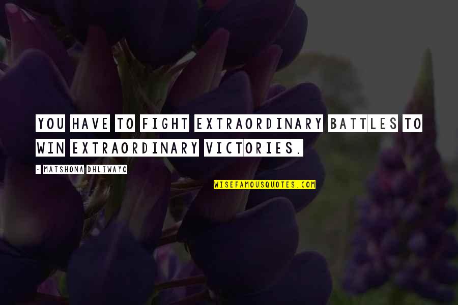 Filkopcatalog Quotes By Matshona Dhliwayo: You have to fight extraordinary battles to win