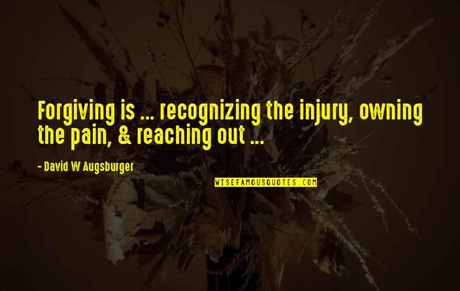 Filkorn Quotes By David W Augsburger: Forgiving is ... recognizing the injury, owning the