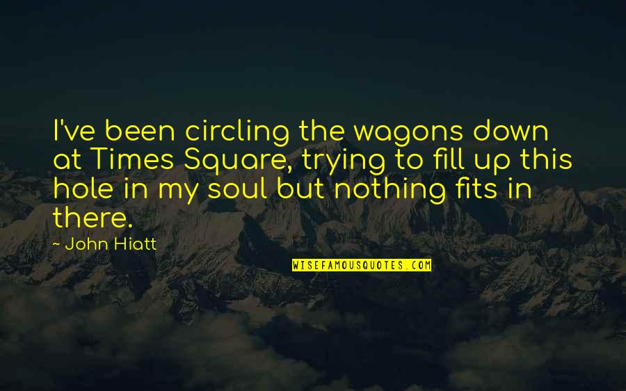 Fill Down Quotes By John Hiatt: I've been circling the wagons down at Times