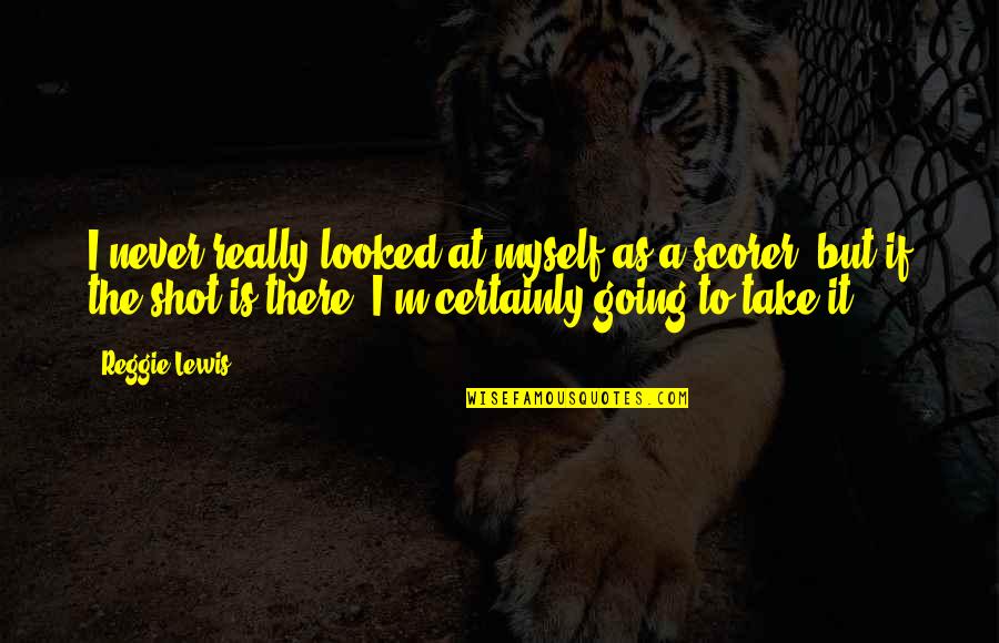Fill Down Quotes By Reggie Lewis: I never really looked at myself as a