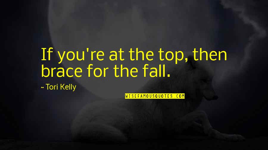 Fill Down Quotes By Tori Kelly: If you're at the top, then brace for