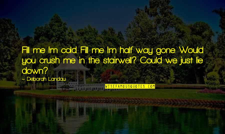 Fill In Quotes By Deborah Landau: Fill me I'm cold. Fill me I'm half